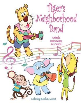 portada Tiger's Neighborhood Band: Animals, Instruments, & Sounds Coloring Book (en Inglés)