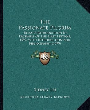 portada the passionate pilgrim: being a reproduction in facsimile of the first edition, 1599, with introduction and bibliography (1599) (en Inglés)