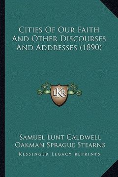 portada cities of our faith and other discourses and addresses (1890) (en Inglés)