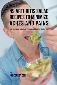 portada 49 Arthritis Salad Recipes to Minimize Aches and Pains: The Natural Solution to Your Arthritis Problems (en Inglés)