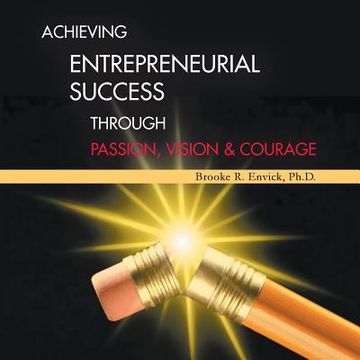 portada Achieving Entrepreneurial Success Through Passion, Vision & Courage (en Inglés)