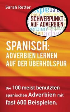 portada Spanisch: Adverbien Lernen auf der Uberholspur: Die 100 meist benutzten spanischen Adverbien mit 600 Beispielsätzen (en Alemán)