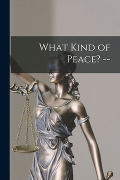 portada What Kind of Peace? -- (en Inglés)