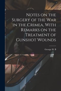 portada Notes on the Surgery of the War in the Crimea, With Remarks on the Treatment of Gunshot Wounds