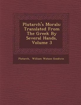portada Plutarch's Morals: Translated from the Greek by Several Hands, Volume 3 (en Inglés)