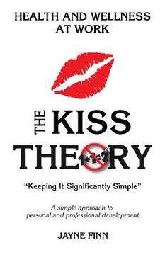 portada The KISS Theory: Health And Wellness At Work: Keep It Strategically Simple "A simple approach to personal and professional development. (en Inglés)