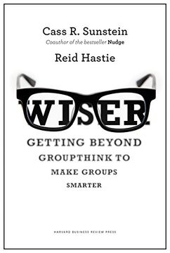 Wiser: Getting Beyond Groupthink to Make Groups Smarter (en Inglés)