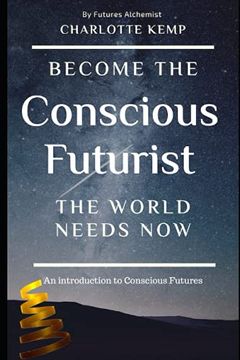 portada Become the Conscious Futurist the World Needs Now: An Introduction to Conscious Futures (Introduction to Futures Thinking) (in English)