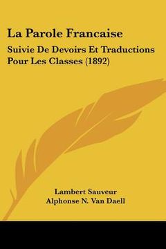 portada la parole francaise: suivie de devoirs et traductions pour les classes (1892) (en Inglés)