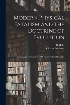 portada Modern Physical Fatalism and the Doctrine of Evolution: Including an Examination of H. Spencer's First Principles (en Inglés)