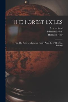 portada The Forest Exiles; or, The Perils of a Peruvian Family Amid the Wilds of the Amazon (en Inglés)