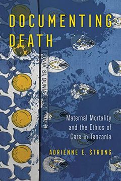 portada Documenting Death: Maternal Mortality and the Ethics of Care in Tanzania