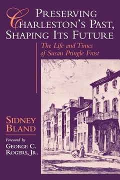 portada preserving charleston's past, shaping its future: the life and times of susan pringle frost (in English)