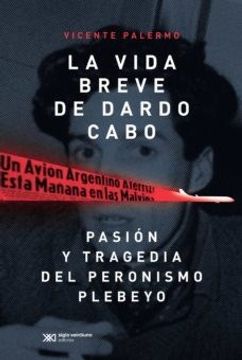 portada Vida Breve de Dardo Cabo Pasion y Tragedia del Peronismo Plebeyo