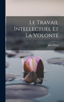 portada Le Travail Intellectuel Et La Volonté (en Francés)