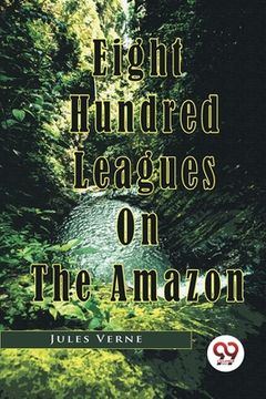 portada Eight Hundred Leagues On The Amazon (en Inglés)