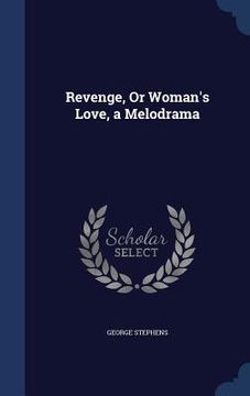portada Revenge, Or Woman's Love, a Melodrama (in English)