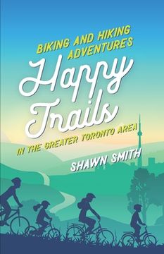 portada Happy Trails: Biking and Hiking Adventures in the Greater Toronto Area (en Inglés)