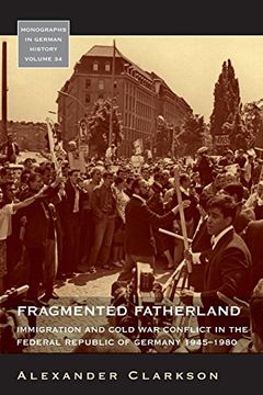 portada Fragmented Fatherland: Immigration and Cold war Conflict in the Federal Republic of Germany, 1945-1980 (Monographs in German History) (en Inglés)