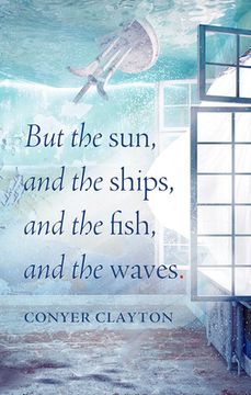 portada But the Sun, and the Ships, and the Fish, and the Waves (en Inglés)