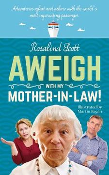 portada Aweigh With My Mother-in-Law!: Adventures afloat and ashore with the world's most infuriating passenger (en Inglés)