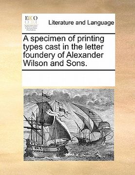 portada a specimen of printing types cast in the letter foundery of alexander wilson and sons. (en Inglés)