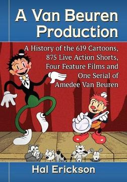 portada A van Beuren Production: A History of the 619 Cartoons, 875 Live Action Shorts, Four Feature Films and one Serial of Amedee van Beuren (en Inglés)