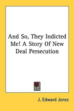 portada and so, they indicted me! a story of new deal persecution (en Inglés)