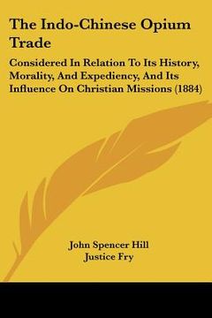 portada the indo-chinese opium trade: considered in relation to its history, morality, and expediency, and its influence on christian missions (1884) (en Inglés)