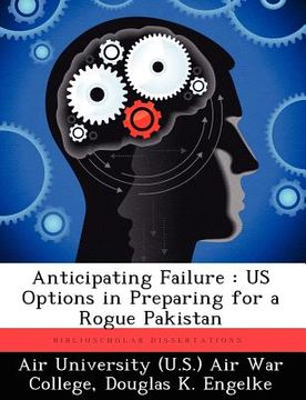 portada anticipating failure: us options in preparing for a rogue pakistan (en Inglés)