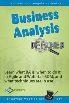 portada Business Analysis Defined: Learn what BA is, when to do it in Agile and Waterfall SDM, and what techniques are in use. (en Inglés)