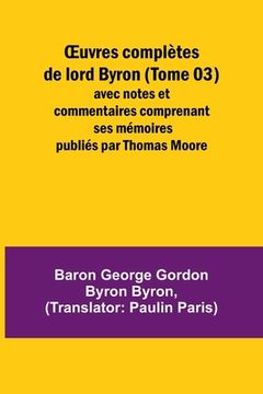 portada OEuvres complètes de lord Byron (Tome 03); avec notes et commentaires comprenant ses mémoires publiés par Thomas Moore (in French)