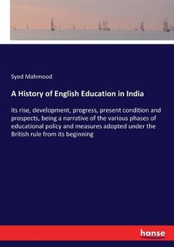 portada A History of English Education in India: its rise, development, progress, present condition and prospects, being a narrative of the various phases of (en Inglés)