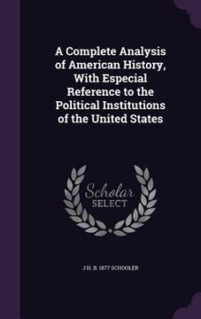 portada A Complete Analysis of American History, With Especial Reference to the Political Institutions of the United States