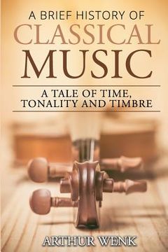 portada A Brief History of Classical Music: A Tale of Time, Tonality and Timbre (en Inglés)