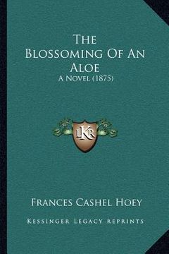portada the blossoming of an aloe: a novel (1875) (in English)