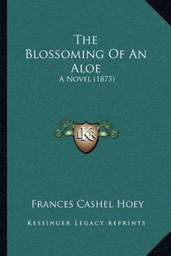 portada the blossoming of an aloe: a novel (1875) (en Inglés)