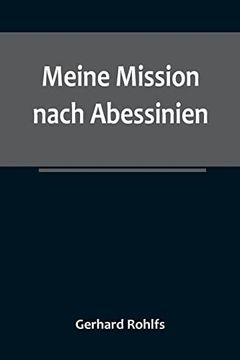 portada Meine Mission nach Abessinien; Auf Befehl Sr. Maj. des Deutschen Kaisers im Winter 1880/81 unternommen (in German)