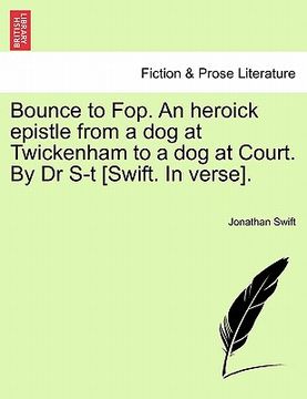portada bounce to fop. an heroick epistle from a dog at twickenham to a dog at court. by dr s-t [swift. in verse]. (en Inglés)