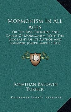 portada mormonism in all ages: or the rise, progress and causes of mormonism, with the biography of its author and founder, joseph smith (1842)