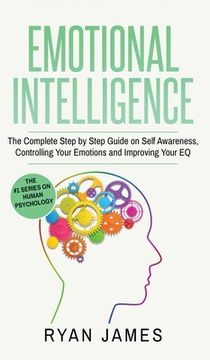 portada Emotional Intelligence: The Complete Step by Step Guide on Self Awareness, Controlling Your Emotions and Improving Your EQ (Emotional Intellig (in English)