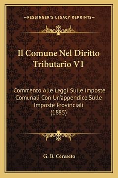 portada Il Comune Nel Diritto Tributario V1: Commento Alle Leggi Sulle Imposte Comunali Con Un'appendice Sulle Imposte Provinciali (1885) (en Italiano)