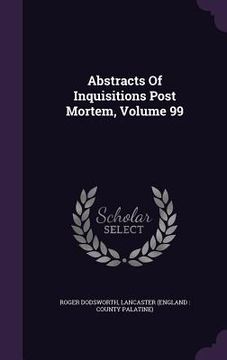 portada Abstracts Of Inquisitions Post Mortem, Volume 99 (en Inglés)