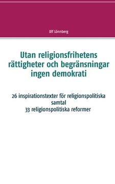 portada Utan religionsfrihetens rättigheter och begränsningar ingen demokrati: 29 inspirationstexter för religionspolitiska samtal (en Sueco)
