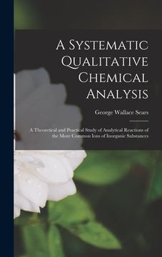 portada A Systematic Qualitative Chemical Analysis: a Theoretical and Practical Study of Analytical Reactions of the More Common Ions of Inorganic Substances
