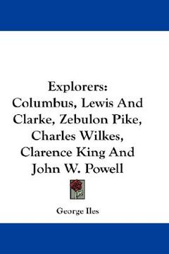 portada explorers: columbus, lewis and clarke, zebulon pike, charles wilkes, clarence king and john w. powell (en Inglés)