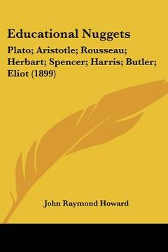 portada educational nuggets: plato; aristotle; rousseau; herbart; spencer; harris; butler; eliot (1899) (en Inglés)