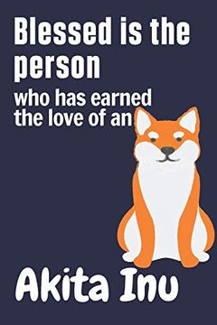 portada Blessed is the Person who has Earned the Love of an Akita Inu: For Akita inu dog Fans (en Inglés)