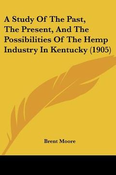 portada a study of the past, the present, and the possibilities of the hemp industry in kentucky (1905) (en Inglés)