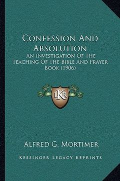 portada confession and absolution: an investigation of the teaching of the bible and prayer book (1906) (in English)